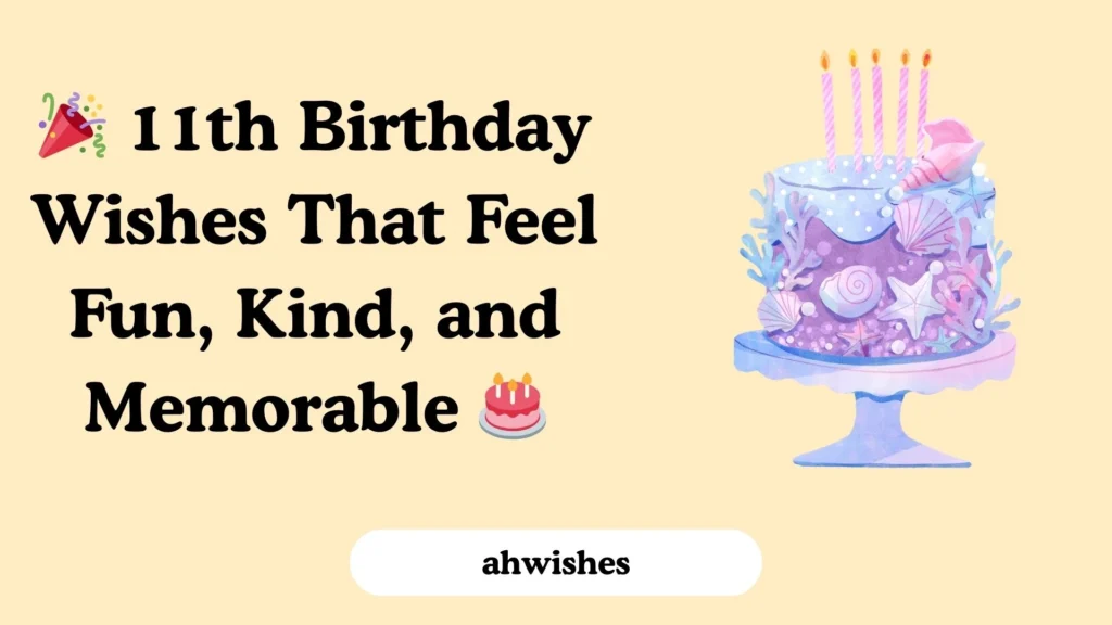 🎉 11th Birthday Wishes That Feel Fun, Kind, and Memorable 🎂