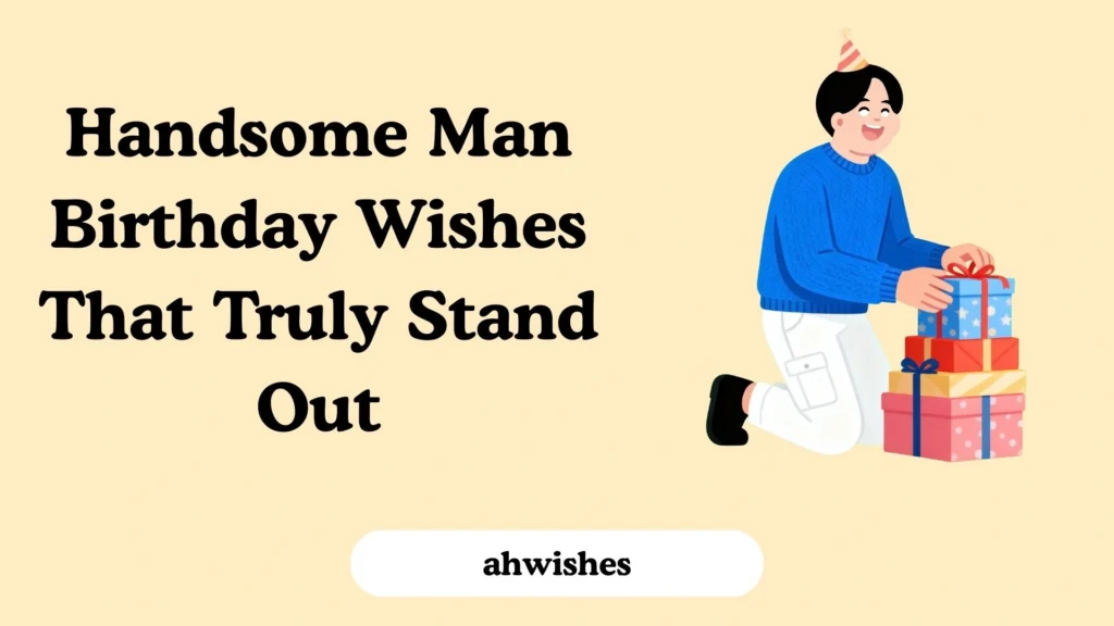 Handsome Man Birthday Wishes That Truly Stand Out
