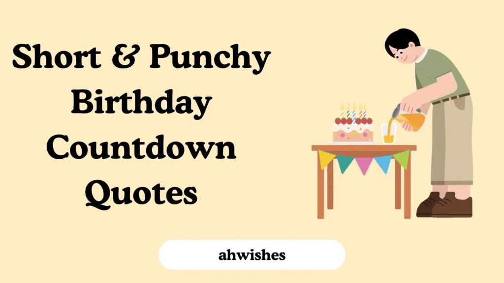 Short & Punchy Birthday Countdown Quotes