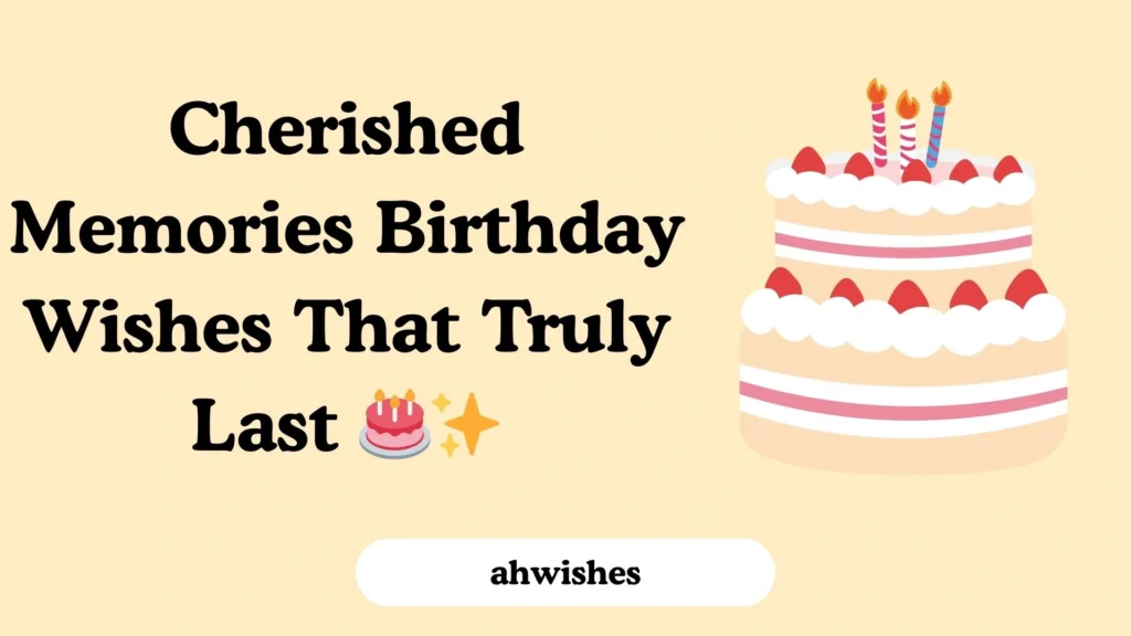 Cherished Memories Birthday Wishes That Truly Last