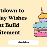 Countdown to Birthday Wishes That Build Excitement