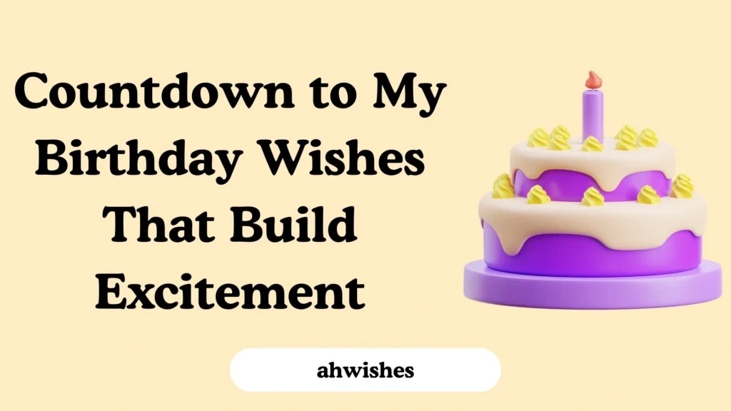 Countdown to My Birthday Wishes That Build Excitement