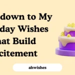 Countdown to My Birthday Wishes That Build Excitement
