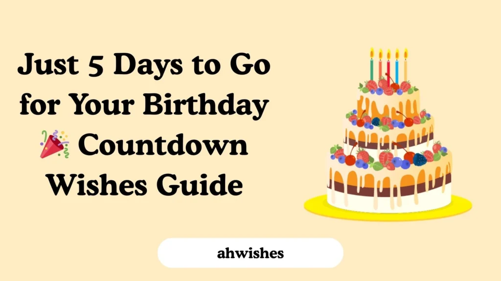 Just 5 Days to Go for Your Birthday 🎉 Countdown Wishes Guide