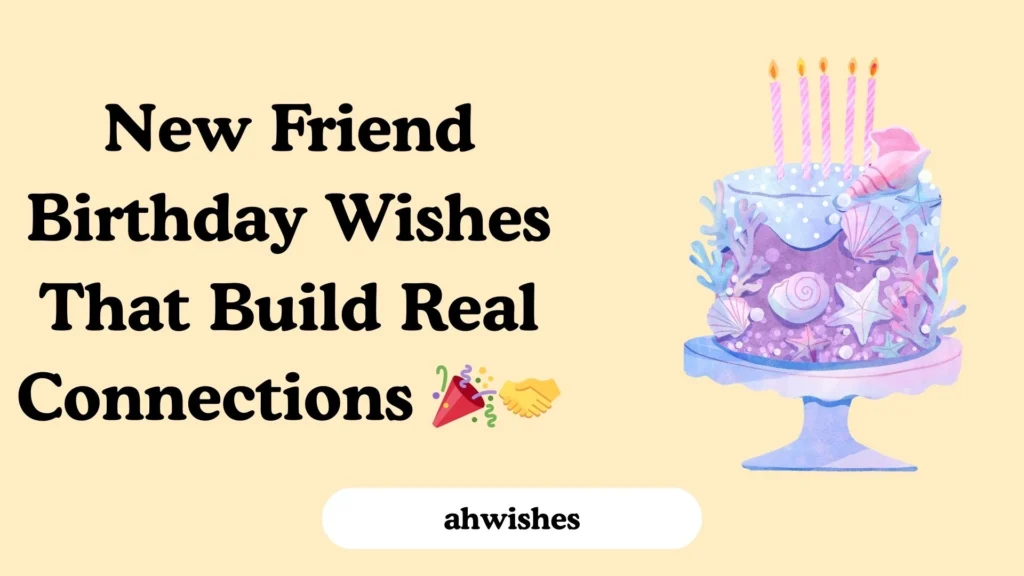 New Friend Birthday Wishes That Build Real Connections