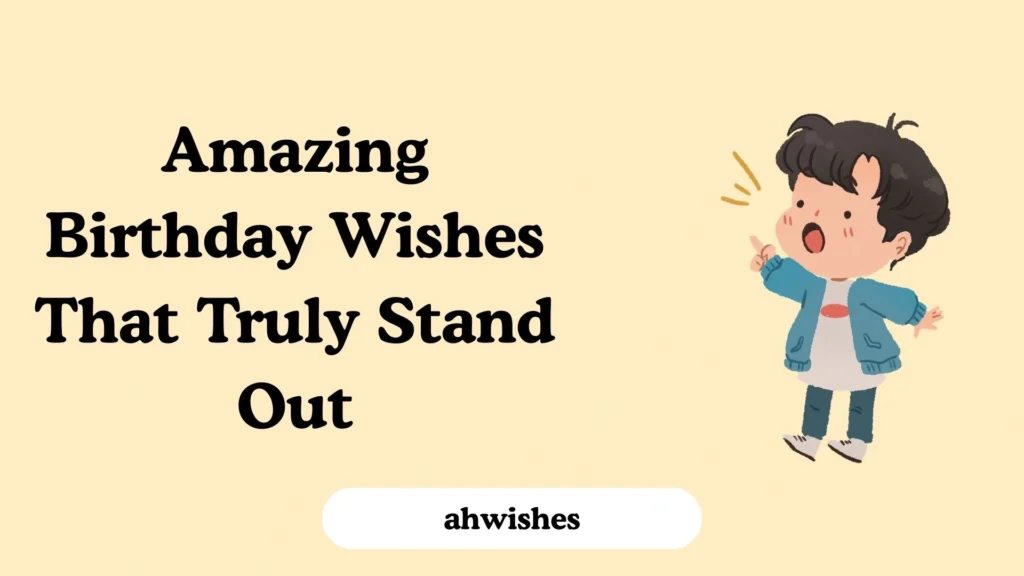 Amazing Birthday Wishes That Truly Stand Out