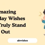 Amazing Birthday Wishes That Truly Stand Out