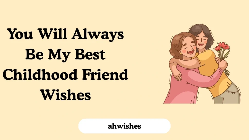 You Will Always Be My Best Childhood Friend Wishes