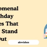 Phenomenal Birthday Wishes That Truly Stand Out