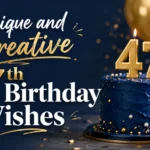 Unique and Creative 47th Birthday Wishes